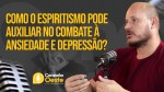 Como o espiritismo pode auxiliar no combate à ansiedade e depressão?