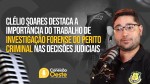 Clélio fala sobre a importância da investigação forense do perito criminal nas decisões judiciais